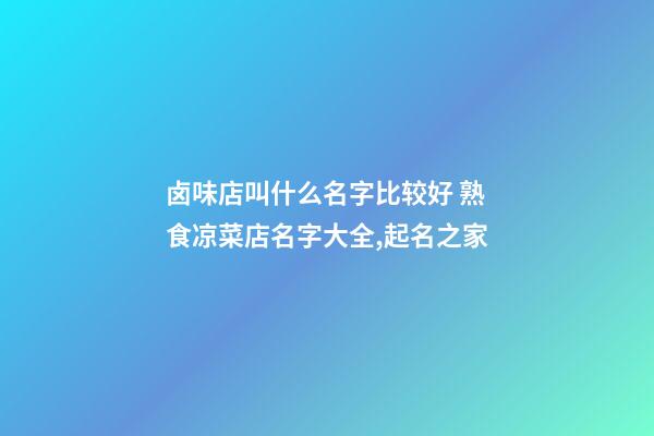 卤味店叫什么名字比较好 熟食凉菜店名字大全,起名之家-第1张-店铺起名-玄机派